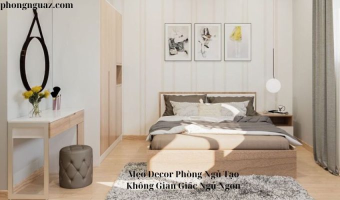 Mẹo Decor Phòng Ngủ Tạo Không Gian Giấc Ngủ Ngon